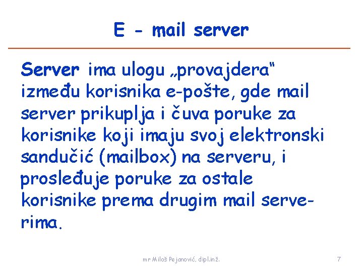 E - mail server Server ima ulogu „provajdera“ između korisnika e-pošte, gde mail server