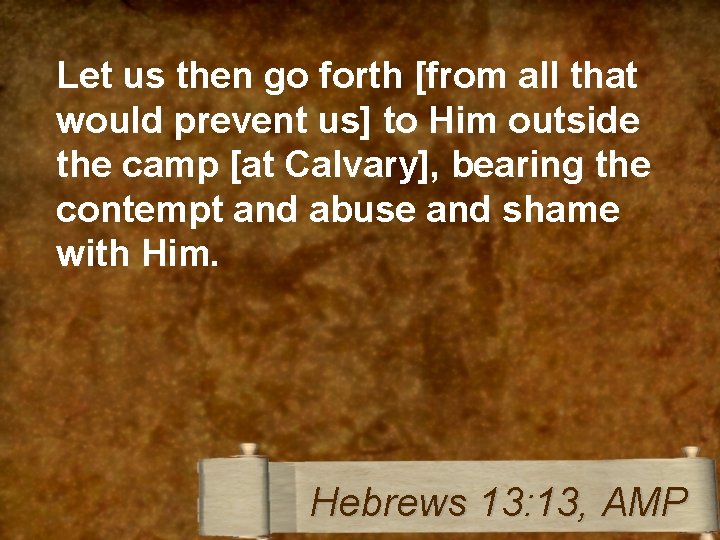 Let us then go forth [from all that would prevent us] to Him outside