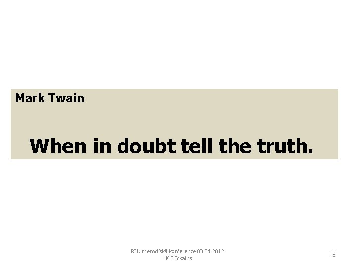 Mark Twain When in doubt tell the truth. RTU metodiskā konference 03. 04. 2012.