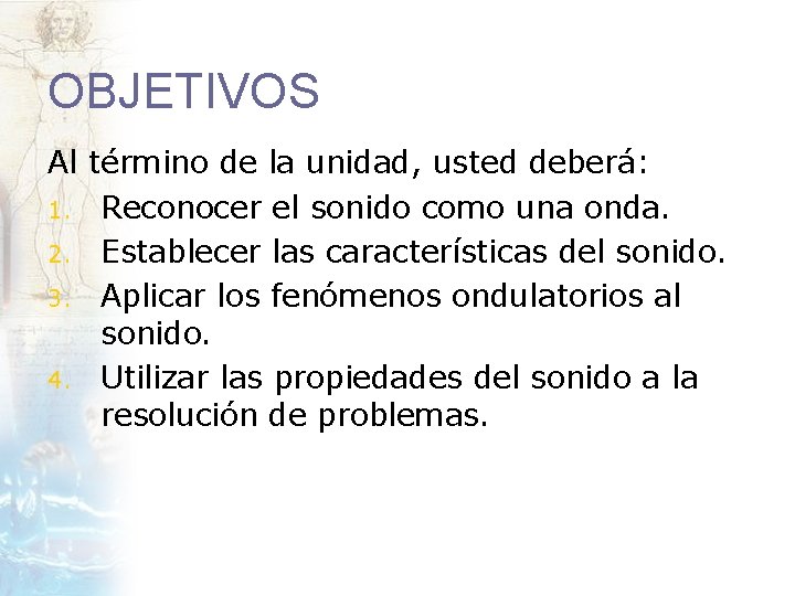 OBJETIVOS Al término de la unidad, usted deberá: 1. Reconocer el sonido como una