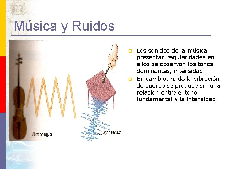 Música y Ruidos p p Los sonidos de la música presentan regularidades en ellos