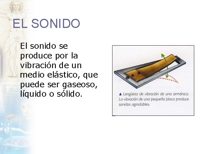 EL SONIDO El sonido se produce por la vibración de un medio elástico, que