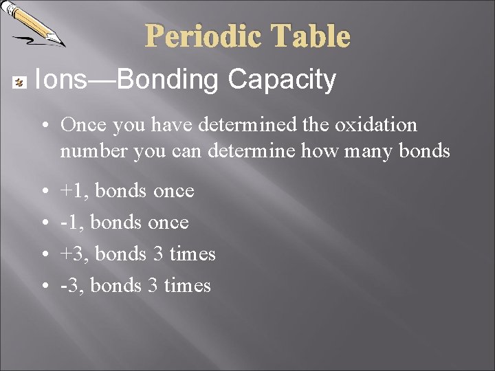 Periodic Table Ions—Bonding Capacity • Once you have determined the oxidation number you can