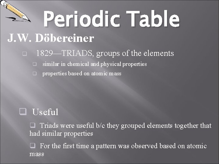 Periodic Table J. W. Döbereiner q 1829—TRIADS, groups of the elements q similar in