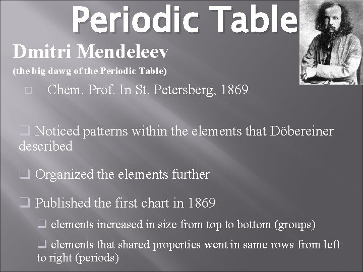 Periodic Table Dmitri Mendeleev (the big dawg of the Periodic Table) q Chem. Prof.