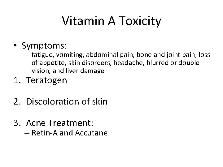 Vitamin A Toxicity • Symptoms: – fatigue, vomiting, abdominal pain, bone and joint pain,