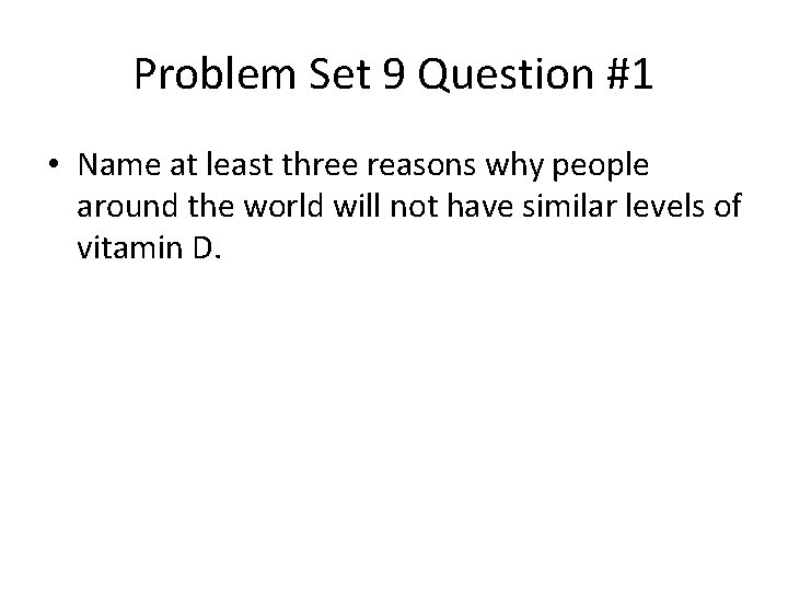 Problem Set 9 Question #1 • Name at least three reasons why people around