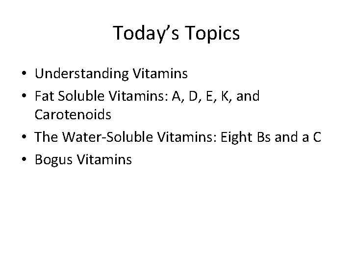 Today’s Topics • Understanding Vitamins • Fat Soluble Vitamins: A, D, E, K, and