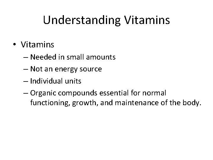 Understanding Vitamins • Vitamins – Needed in small amounts – Not an energy source
