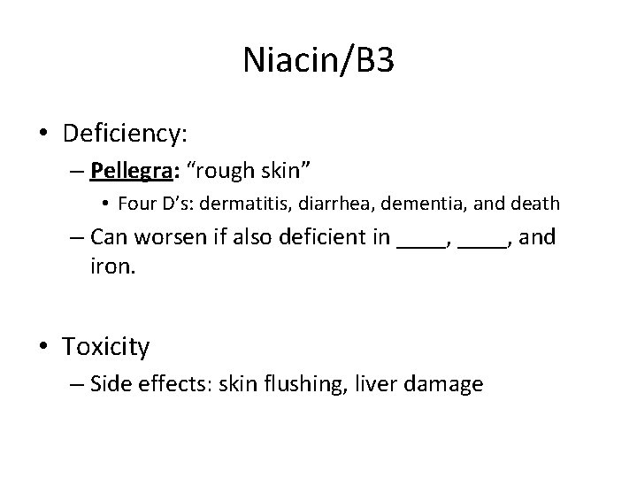 Niacin/B 3 • Deficiency: – Pellegra: “rough skin” • Four D’s: dermatitis, diarrhea, dementia,