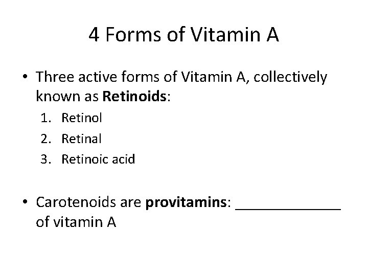 4 Forms of Vitamin A • Three active forms of Vitamin A, collectively known