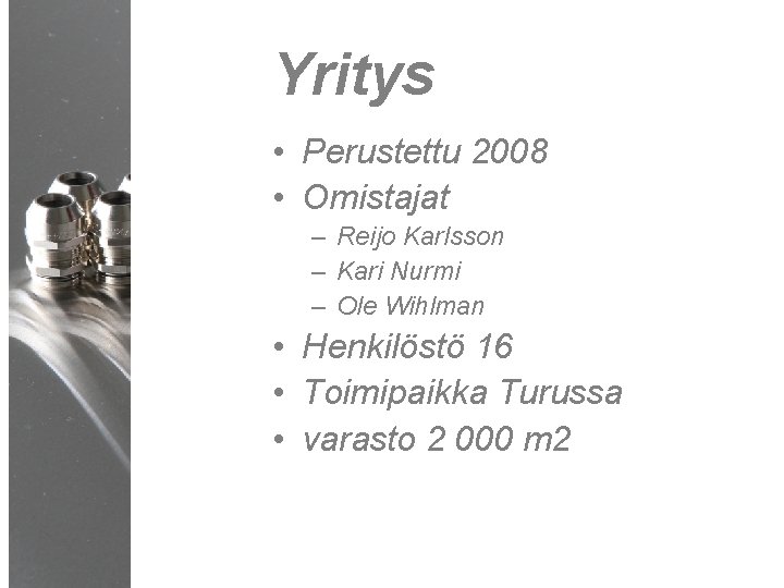 Yritys • Perustettu 2008 • Omistajat – Reijo Karlsson – Kari Nurmi – Ole