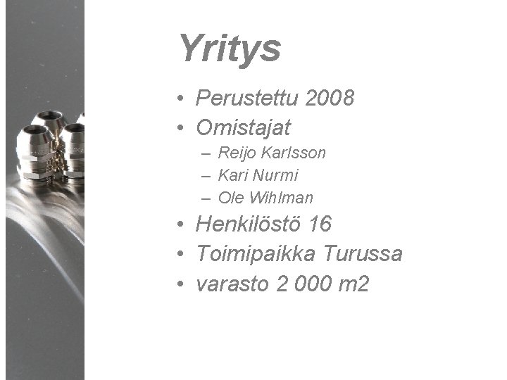 Yritys • Perustettu 2008 • Omistajat – Reijo Karlsson – Kari Nurmi – Ole Yritys • Perustettu 2008 • Omistajat – Reijo Karlsson – Kari Nurmi – Ole