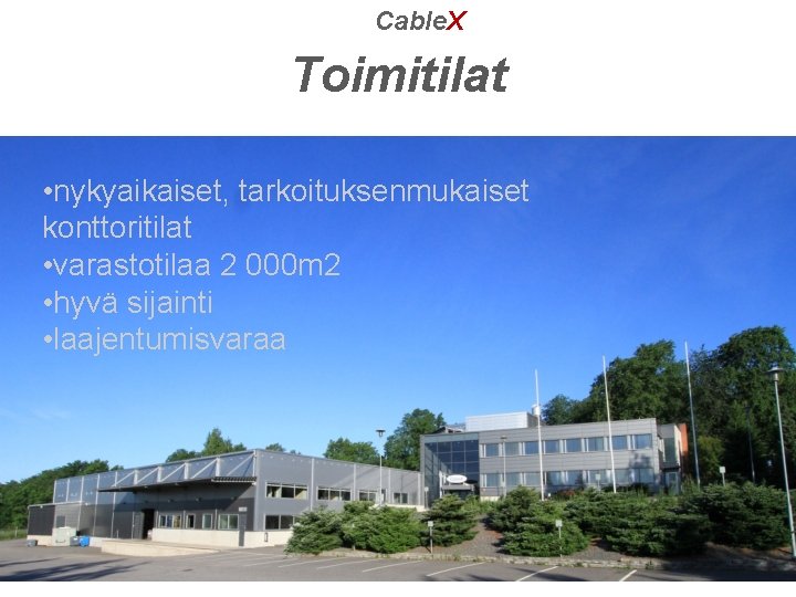 Cable. X Toimitilat • nykyaikaiset, tarkoituksenmukaiset konttoritilat • varastotilaa 2 000 m 2 • Cable. X Toimitilat • nykyaikaiset, tarkoituksenmukaiset konttoritilat • varastotilaa 2 000 m 2 •