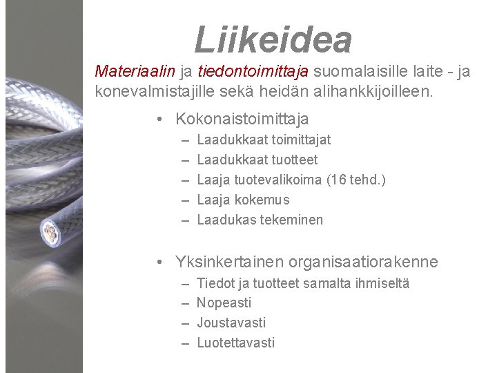 Liikeidea Materiaalin ja tiedontoimittaja suomalaisille laite - ja konevalmistajille sekä heidän alihankkijoilleen. • Kokonaistoimittaja