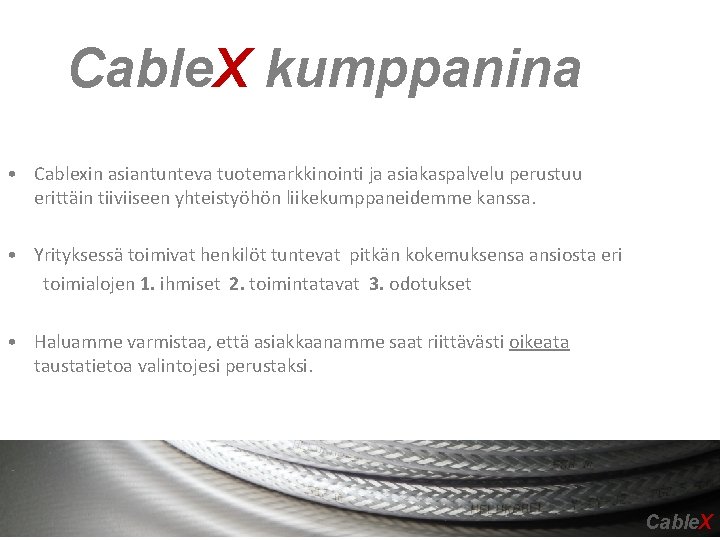 Cable. X kumppanina • Cablexin asiantunteva tuotemarkkinointi ja asiakaspalvelu perustuu erittäin tiiviiseen yhteistyöhön liikekumppaneidemme