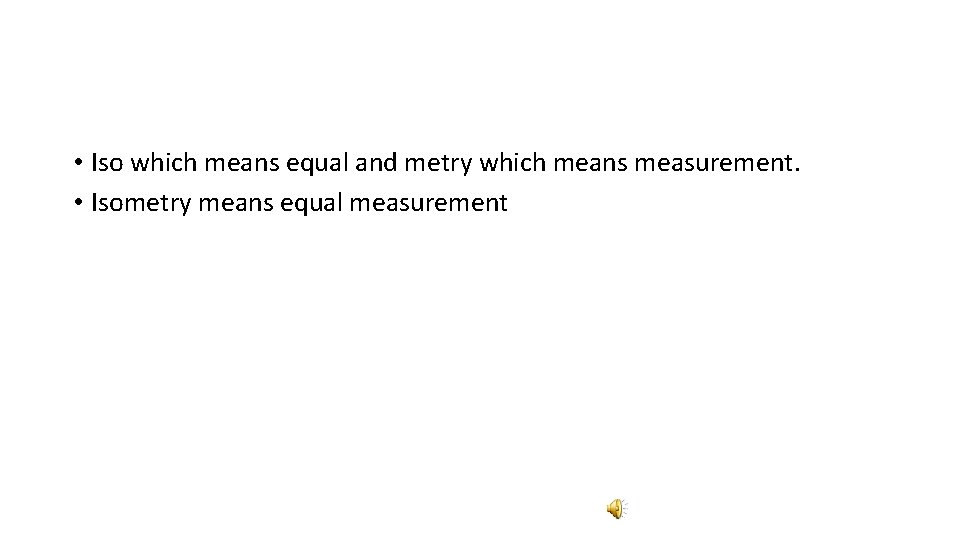  • Iso which means equal and metry which means measurement. • Isometry means