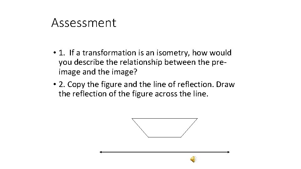 Assessment • 1. If a transformation is an isometry, how would you describe the