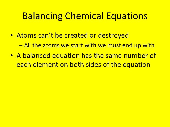 Balancing Chemical Equations • Atoms can’t be created or destroyed – All the atoms