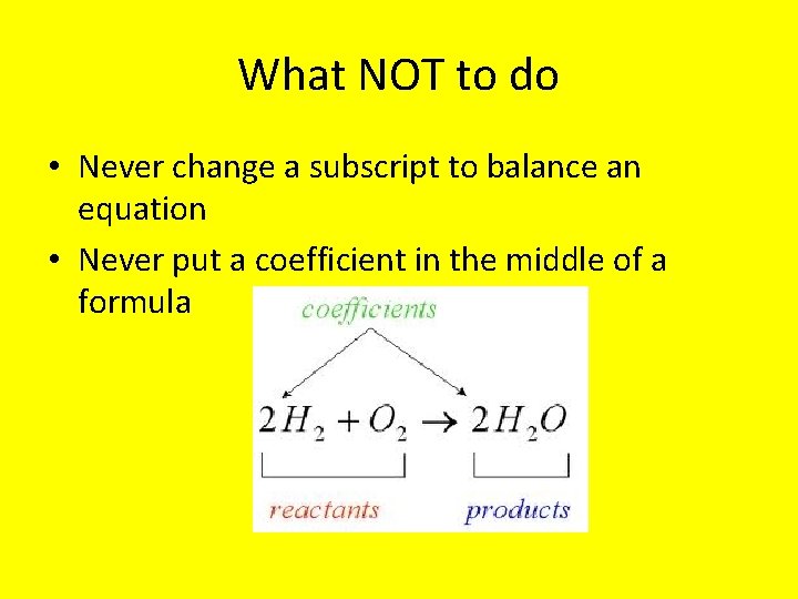 What NOT to do • Never change a subscript to balance an equation •