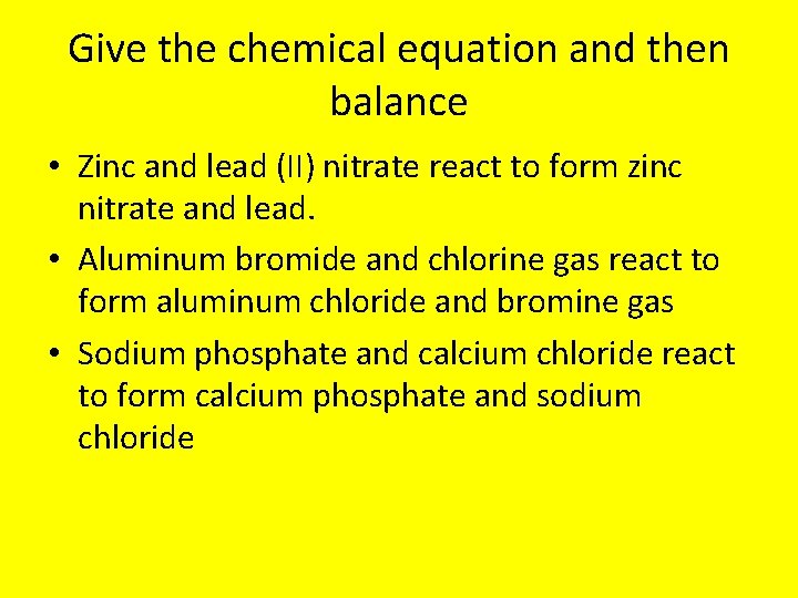 Give the chemical equation and then balance • Zinc and lead (II) nitrate react