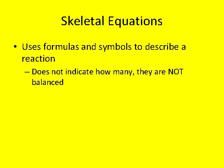 Skeletal Equations • Uses formulas and symbols to describe a reaction – Does not