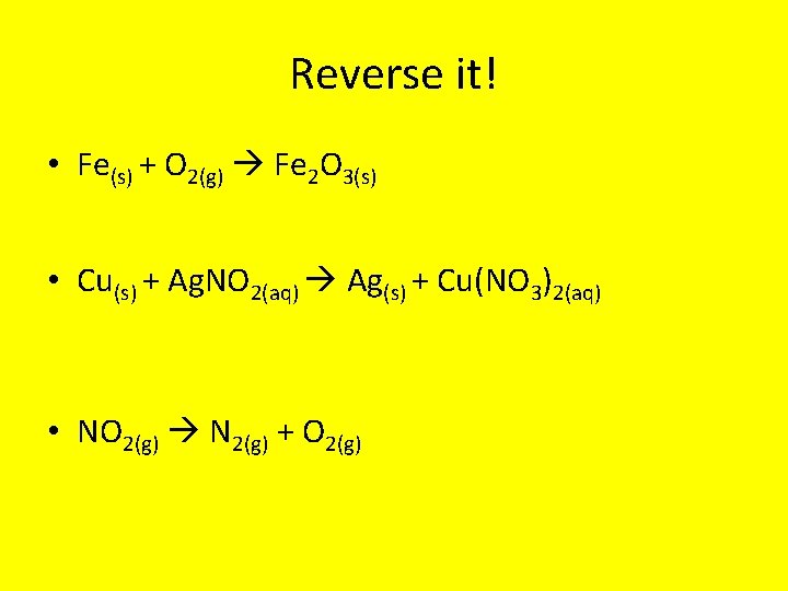 Reverse it! • Fe(s) + O 2(g) Fe 2 O 3(s) • Cu(s) +