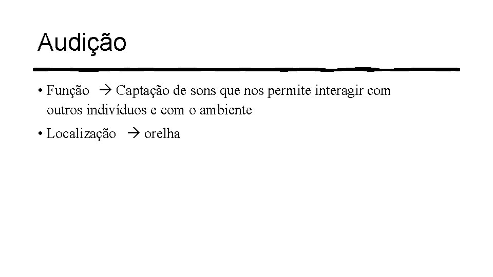 Audição • Função Captação de sons que nos permite interagir com outros indivíduos e