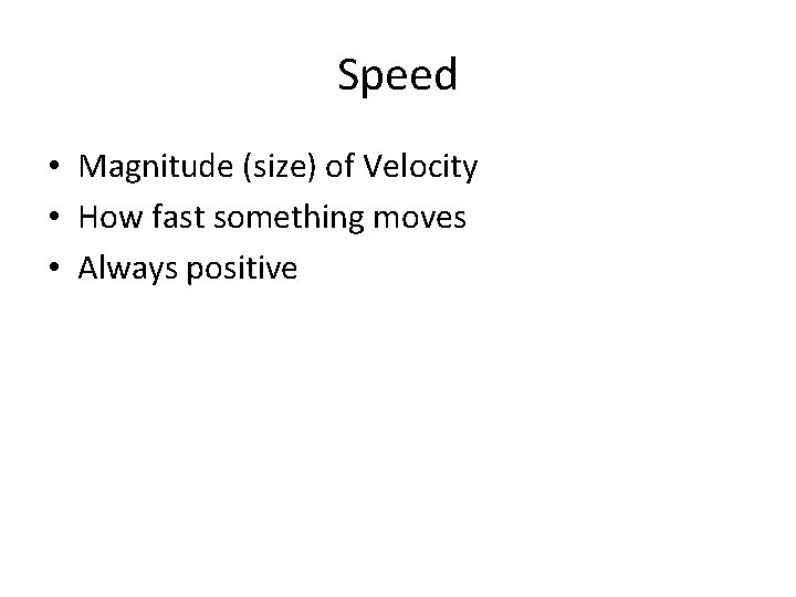 Speed • Magnitude (size) of Velocity • How fast something moves • Always positive Speed • Magnitude (size) of Velocity • How fast something moves • Always positive