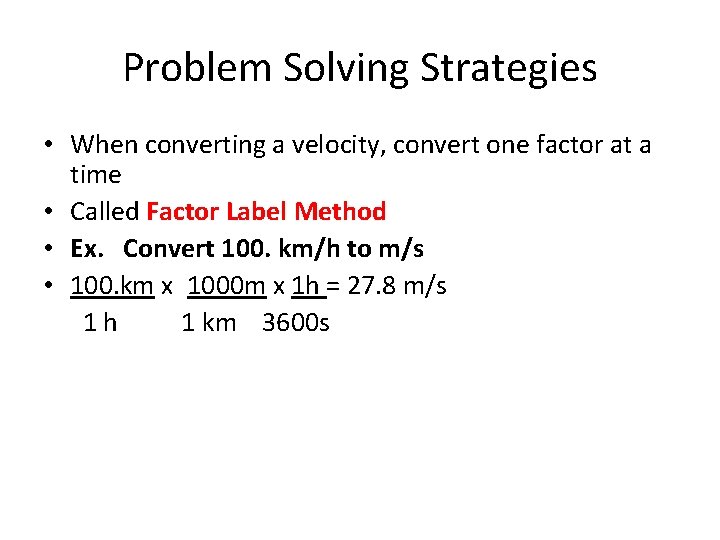 Problem Solving Strategies • When converting a velocity, convert one factor at a time Problem Solving Strategies • When converting a velocity, convert one factor at a time