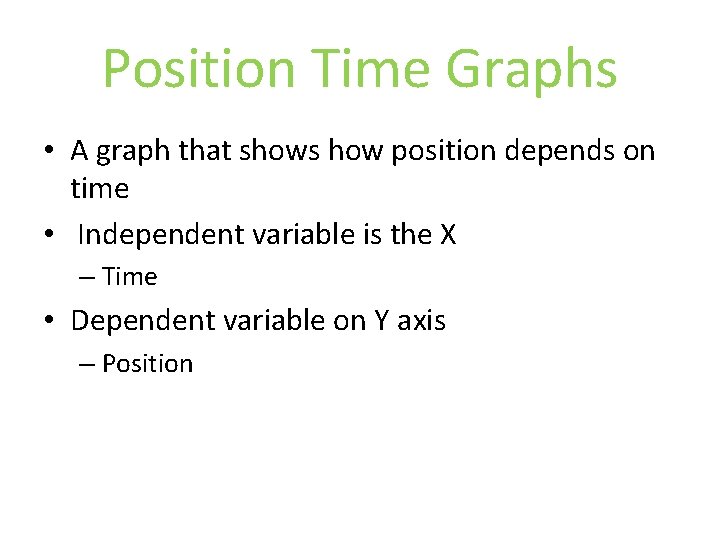 Position Time Graphs • A graph that shows how position depends on time • Position Time Graphs • A graph that shows how position depends on time •