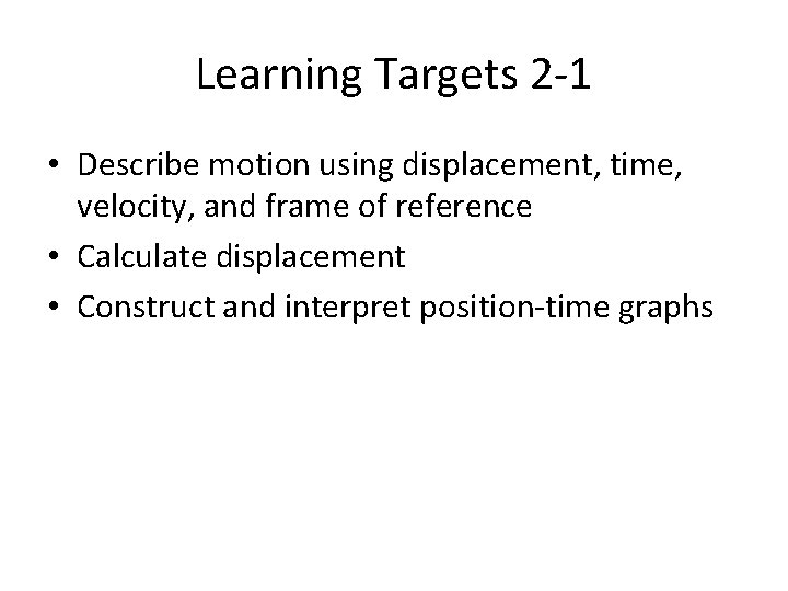 Learning Targets 2 -1 • Describe motion using displacement, time, velocity, and frame of Learning Targets 2 -1 • Describe motion using displacement, time, velocity, and frame of