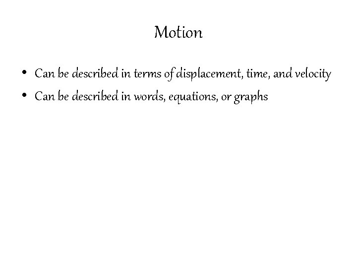 Motion • Can be described in terms of displacement, time, and velocity • Can Motion • Can be described in terms of displacement, time, and velocity • Can