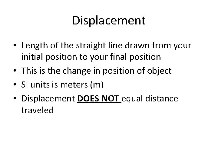 Displacement • Length of the straight line drawn from your initial position to your Displacement • Length of the straight line drawn from your initial position to your