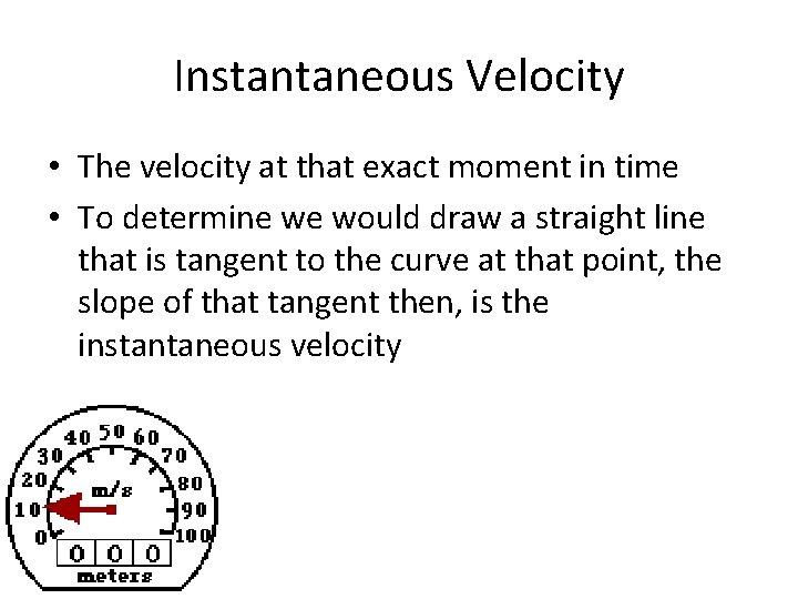 Instantaneous Velocity • The velocity at that exact moment in time • To determine Instantaneous Velocity • The velocity at that exact moment in time • To determine
