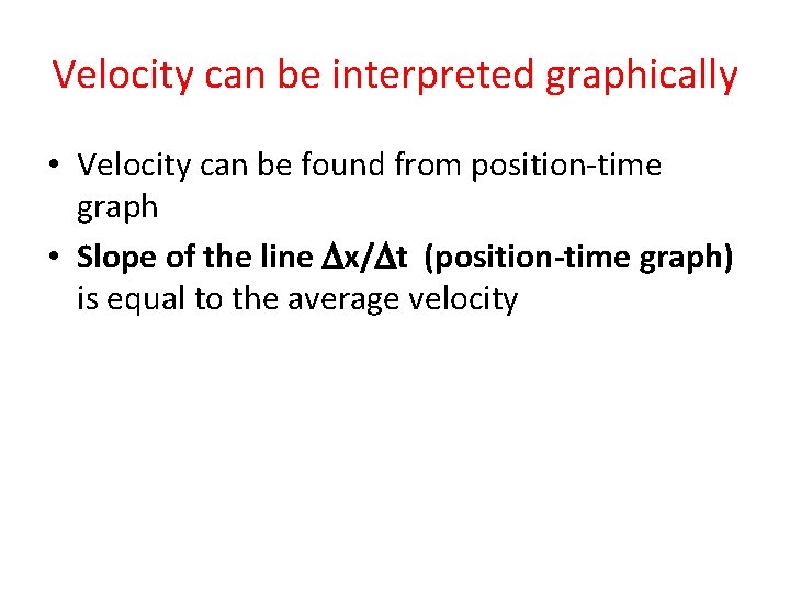 Velocity can be interpreted graphically • Velocity can be found from position-time graph • Velocity can be interpreted graphically • Velocity can be found from position-time graph •
