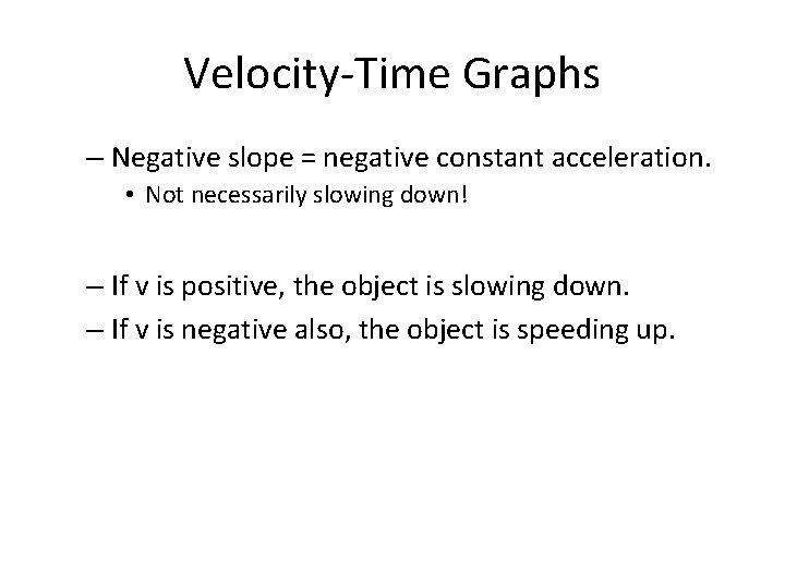 Velocity-Time Graphs – Negative slope = negative constant acceleration. • Not necessarily slowing down! Velocity-Time Graphs – Negative slope = negative constant acceleration. • Not necessarily slowing down!