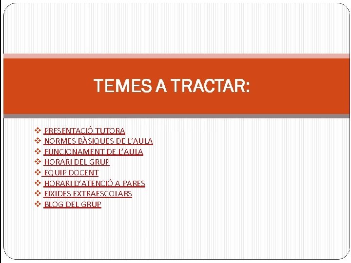 v PRESENTACIÓ TUTORA v NORMES BÀSIQUES DE L’AULA v FUNCIONAMENT DE L’AULA v HORARI