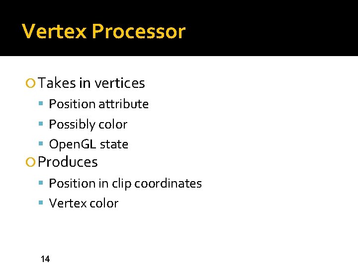 Vertex Processor Takes in vertices Position attribute Possibly color Open. GL state Produces Position