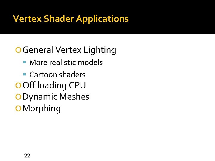 Vertex Shader Applications General Vertex Lighting More realistic models Cartoon shaders Off loading CPU Vertex Shader Applications General Vertex Lighting More realistic models Cartoon shaders Off loading CPU