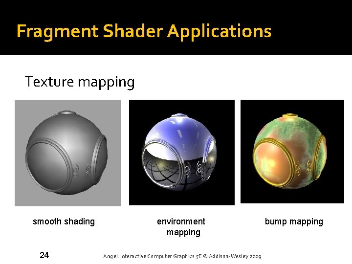 Fragment Shader Applications Texture mapping smooth shading 24 environment mapping Angel: Interactive Computer Graphics Fragment Shader Applications Texture mapping smooth shading 24 environment mapping Angel: Interactive Computer Graphics