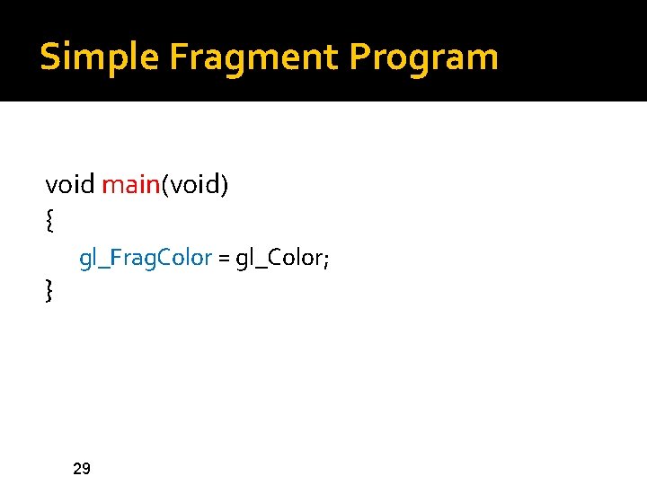 Simple Fragment Program void main(void) { } gl_Frag. Color = gl_Color; 29 
