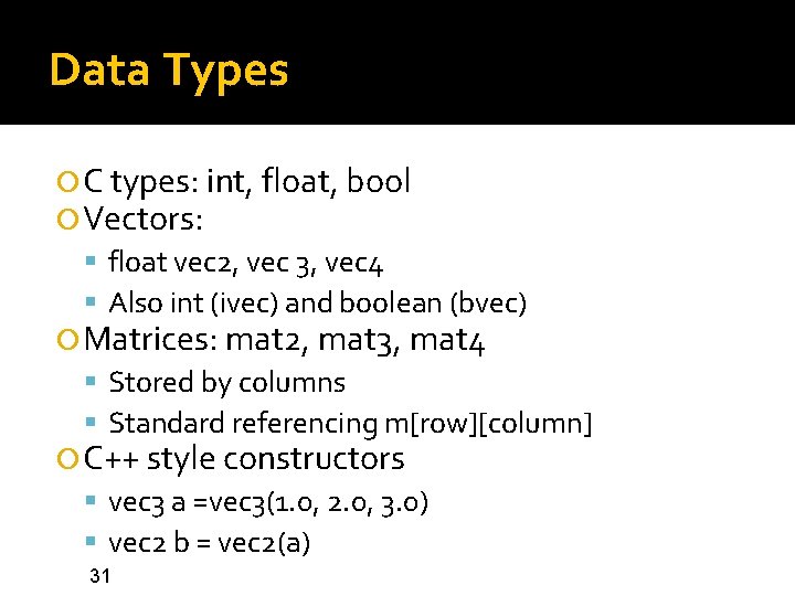 Data Types C types: int, float, bool Vectors: float vec 2, vec 3, vec Data Types C types: int, float, bool Vectors: float vec 2, vec 3, vec