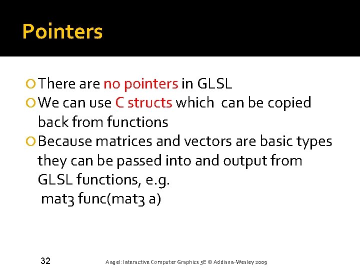 Pointers There are no pointers in GLSL We can use C structs which can