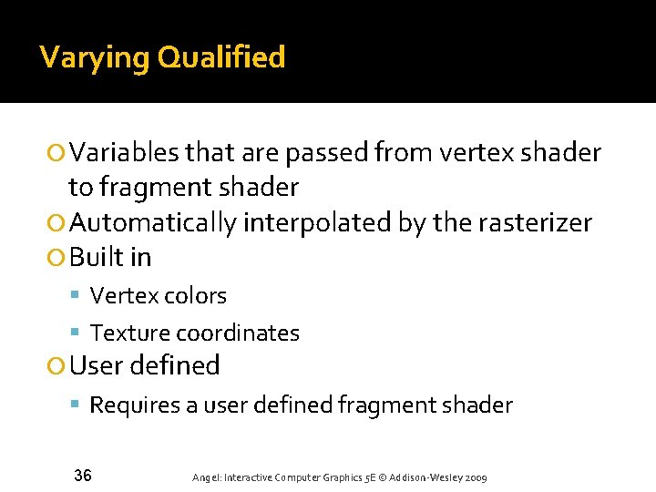 Varying Qualified Variables that are passed from vertex shader to fragment shader Automatically interpolated