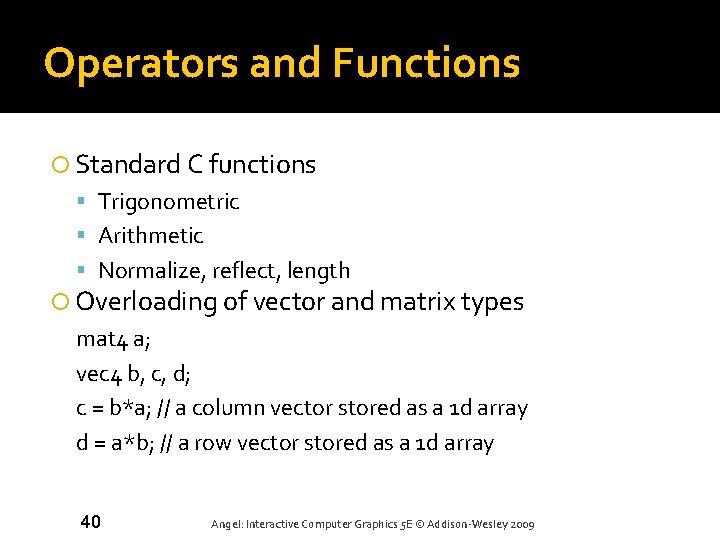 Operators and Functions Standard C functions Trigonometric Arithmetic Normalize, reflect, length Overloading of vector Operators and Functions Standard C functions Trigonometric Arithmetic Normalize, reflect, length Overloading of vector