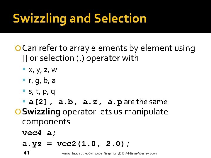 Swizzling and Selection Can refer to array elements by element using [] or selection