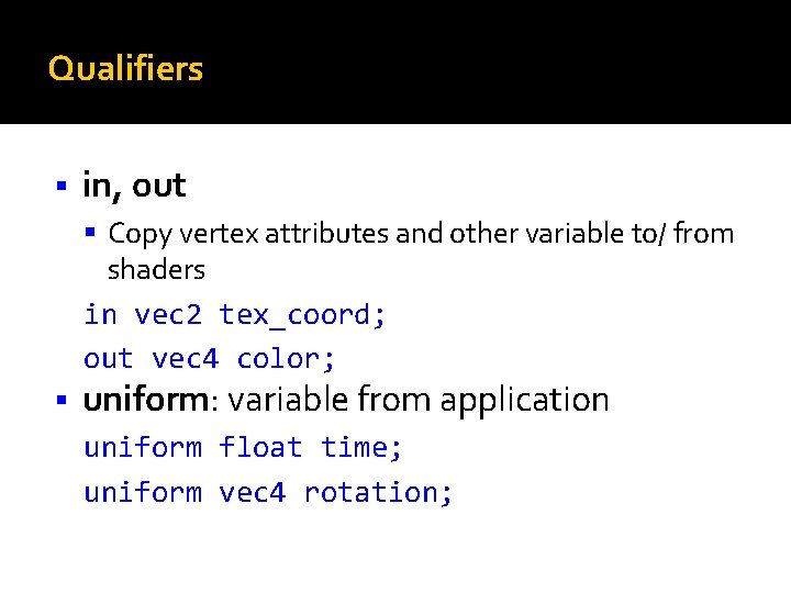 Qualifiers in, out Copy vertex attributes and other variable to/ from shaders in vec