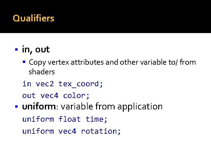 Qualifiers in, out Copy vertex attributes and other variable to/ from shaders in vec Qualifiers in, out Copy vertex attributes and other variable to/ from shaders in vec
