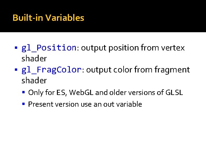 Built-in Variables gl_Position: output position from vertex shader gl_Frag. Color: output color from fragment